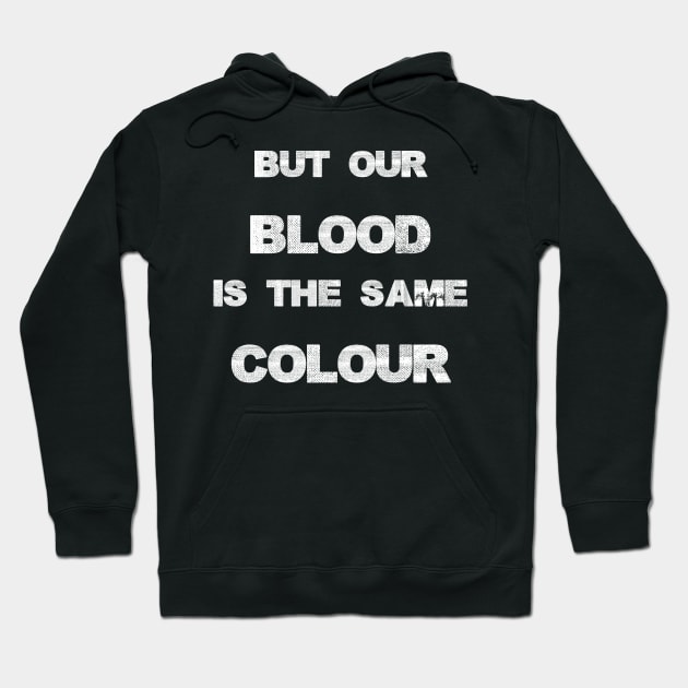 Our blood is the same colour. Hoodie by W.Pyzel